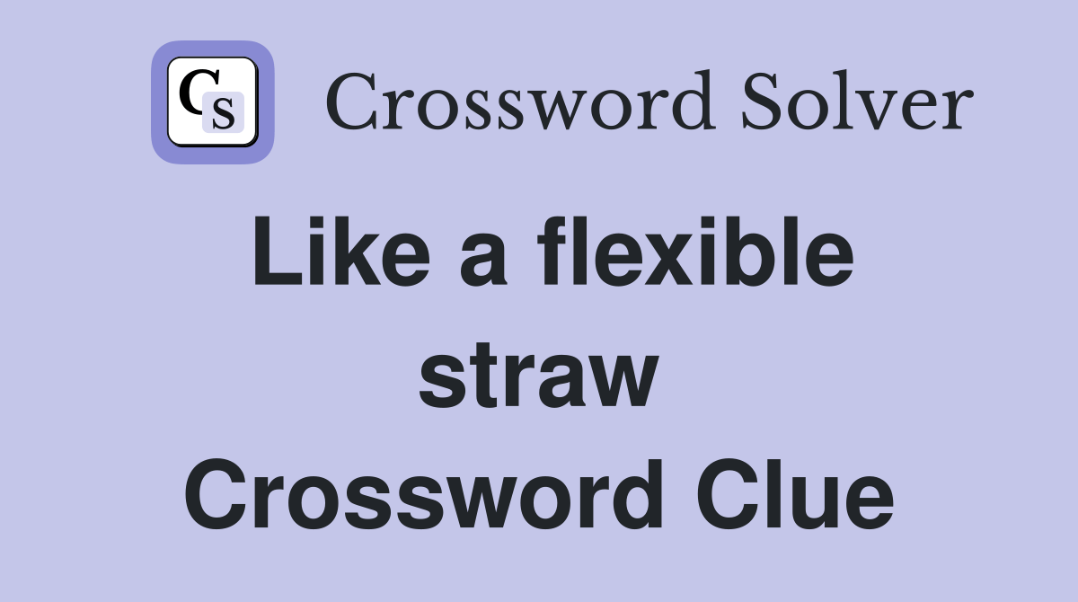 Like a flexible straw Crossword Clue Answers Crossword Solver